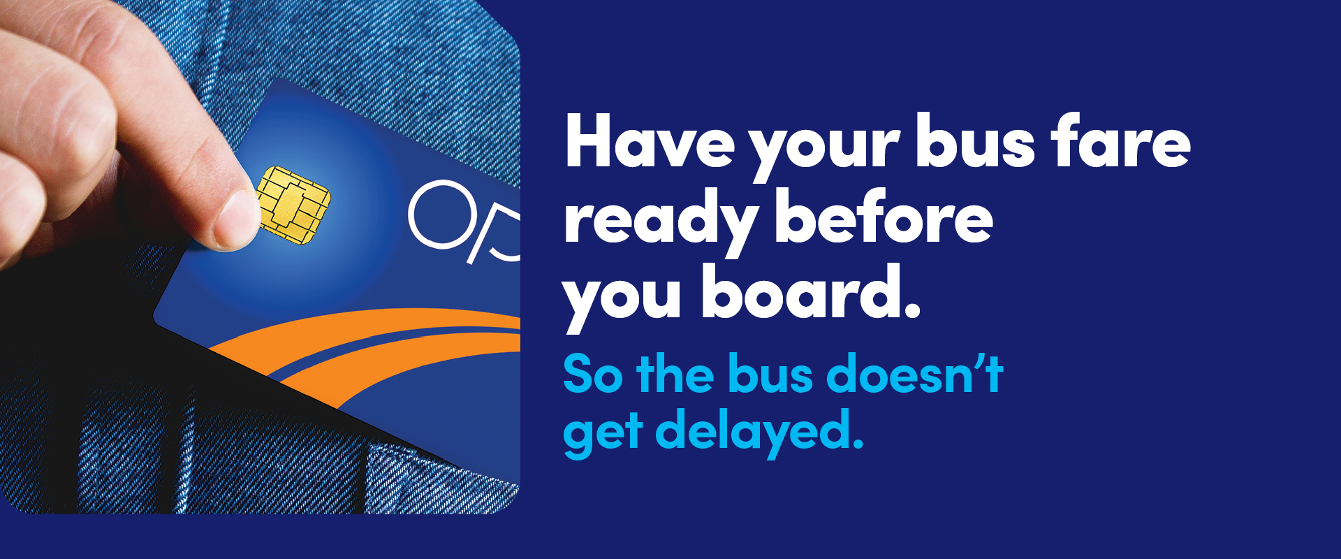 Have your bus fare ready before you board